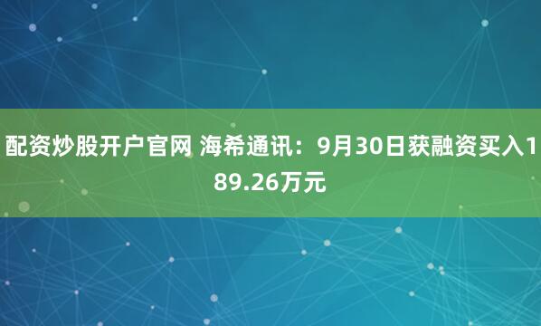 配资炒股开户官网 海希通讯：9月30日获融资买入189.26万元