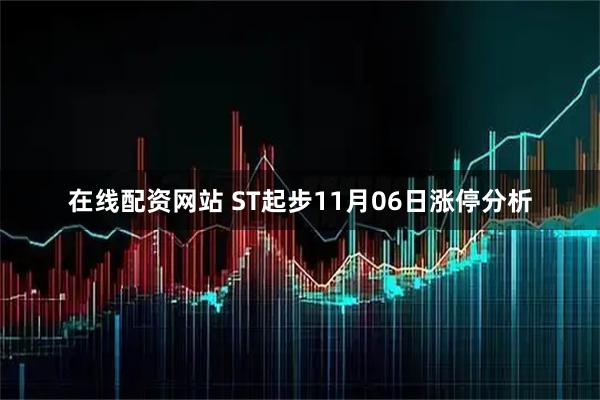 在线配资网站 ST起步11月06日涨停分析