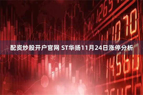 配资炒股开户官网 ST华扬11月24日涨停分析