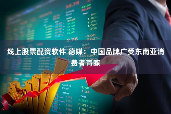 线上股票配资软件 德媒:中国品牌广受东南亚消费者青睐